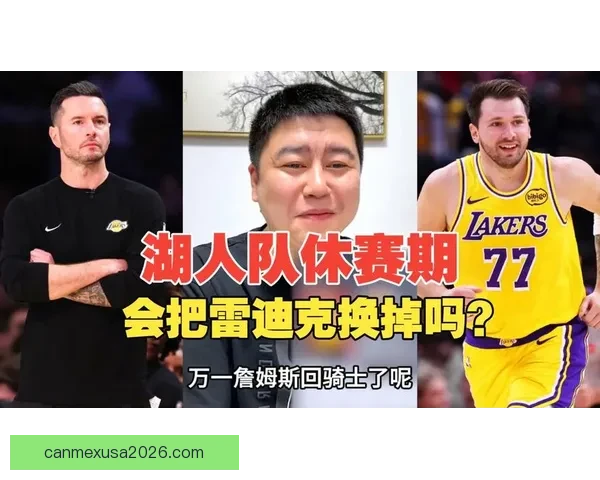 湖人全队换球衣训练笑声连连东詹领衔雷迪克谈卢卡禁赛失落